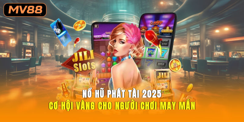Nổ Hũ Phát Tài 2025 Cơ Hội Vàng Cho Người Chơi May Mắn